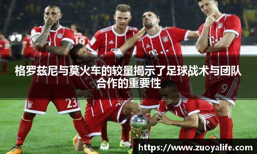 格罗兹尼与莫火车的较量揭示了足球战术与团队合作的重要性